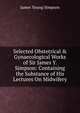Selected Obstetrical & Gynaecological Works of Sir James Y. Simpson: Containing the Substance of His Lectures On Midwifery, James Young Simpson 