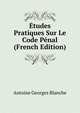 Etudes Pratiques Sur Le Code Penal (French Edition), Antoine Georges Blanche 