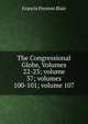 The Congressional Globe, Volumes 22-23; volume 37; volumes 100-101; volume 107, Francis Preston Blair 