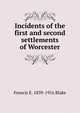 Incidents of the first and second settlements of Worcester, Francis E. 1839-1916 Blake 
