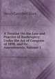 A Treatise On the Law and Practice of Bankruptcy: Under the Act of Congress of 1898, and Its Amendments, Volume 1, Black, Henry Campbell, 1860-1927 