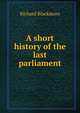 A short history of the last parliament, Richard Blackmore 