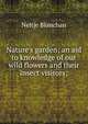 Nature's garden; an aid to knowledge of our wild flowers and their insect visitors;, Blanchan, Neltje, 1865-1918 