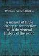 A manual of Bible history, in connection with the general history of the world, William Garden Blaikie 