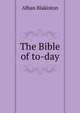 The Bible of to-day, Alban Blakiston 