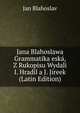 Jana Blahoslawa Grammatika eska, Z Rukopisu Wydali I. Hradil a J. Jireek (Latin Edition), Jan Blahoslav 