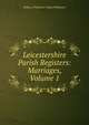 Leicestershire Parish Registers: Marriages, Volume 1, William Phillimore Watts Phillimore 
