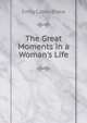 The Great Moments in a Woman's Life, Emily Calvin Blake 