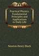 Practical Physics: Fundamental Principles and Applications to Daily Life, Newton Henry Black 