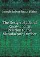 The Design of a Band Resaw and Its Relation to the Manufacture Lumber, Joseph Robert Smith Blaine 