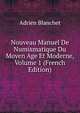 Nouveau Manuel De Numismatique Du Moyen Age Et Moderne, Volume 1 (French Edition), Adrien Blanchet 