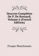 Oeuvres Completes De P. De Ronsard, Volume 6 (French Edition), Prosper Blanchemain 