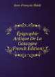 Epigraphie Antique De La Gascogne (French Edition), Jean-Francois Blade 