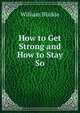 How to Get Strong and How to Stay So, William Blaikie 