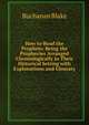 How to Read the Prophets: Being the Prophecies Arranged Chronologically in Their Historical Setting with Explanations and Glossary, Buchanan Blake 