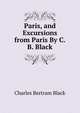 Paris, and Excursions from Paris By C.B. Black., Charles Bertram Black 