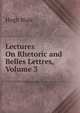 Lectures On Rhetoric and Belles Lettres, Volume 3, Blair, Hugh 