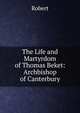 The Life and Martyrdom of Thomas Beket: Archbishop of Canterbury, Robert 