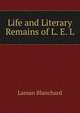 Life and Literary Remains of L. E. L., Laman Blanchard 