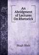 An Abridgment of Lectures On Rhetorick, Blair, Hugh 