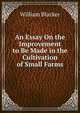 An Essay On the Improvement to Be Made in the Cultivation of Small Farms, William Blacker 