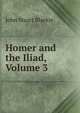 Homer and the Iliad, Volume 3, John Stuart Blackie 