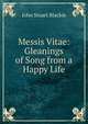 Messis Vitae: Gleanings of Song from a Happy Life, John Stuart Blackie 