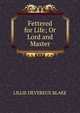 Fettered for Life; Or Lord and Master., Lillie Devereux Blake 