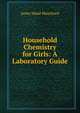 Household Chemistry for Girls: A Laboratory Guide, Jamie Maud Blanchard 