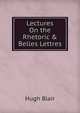 Lectures On the Rhetoric & Belles Lettres, Blair, Hugh 