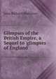 Glimpses of the British Empire, a Sequel to 'glimpses of England'., John Richard Blakiston 