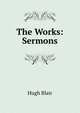 The Works: Sermons, Blair, Hugh 