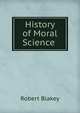 History of Moral Science ., Robert Blakey 