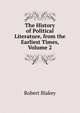 The History of Political Literature, from the Earliest Times, Volume 2, Robert Blakey 