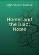 Homer and the Iliad: Notes, John Stuart Blackie 