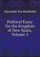 Political Essay On the Kingdom of New Spain, Volume 2, Alexander von Humboldt 