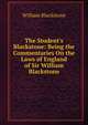 The Student's Blackstone: Being the Commentaries On the Laws of England of Sir William Blackstone, Sir William Blackstone,Blackstone, William Sir 