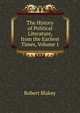 The History of Political Literature, from the Earliest Times, Volume 1, Robert Blakey 