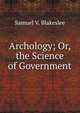 Archology; Or, the Science of Government, Samuel V. Blakeslee 