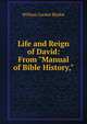 Life and Reign of David: From "Manual of Bible History,", William Garden Blaikie 