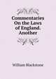 Commentaries On the Laws of England. Another, Sir William Blackstone,Blackstone, William Sir 