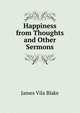 Happiness from Thoughts and Other Sermons, James Vila Blake 