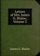 Letters of Mrs. James G. Blaine, Volume 2, James G. Blaine 