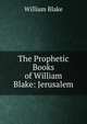 The Prophetic Books of William Blake: Jerusalem, William Blake 