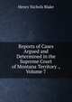 Reports of Cases Argued and Determined in the Supreme Court of Montana Territory ., Volume 7, Henry Nichols Blake 