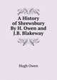 A History of Shrewsbury By H. Owen and J.B. Blakeway., Hugh Owen 