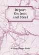 Report On Iron and Steel, William Phipps Blake 