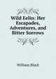 Wild Eelin: Her Escapades, Adventures, and Bitter Sorrows, Black, William, 1841-1898 
