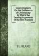 Coonversations On the Evidencess of Christianity: In Which the Leading Arguments of the Best Authors, J L. BLAKE 
