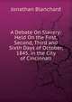 A Debate On Slavery: Held On the First, Second, Third and Sixth Days of October, 1845, in the City of Cincinnati, Jonathan Blanchard 